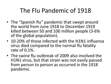 The Flu Pandemic of 1918 The “Spanish flu” pandemic that swept around the world from June 1918 to December 1919 killed between 50 and 100 million people.