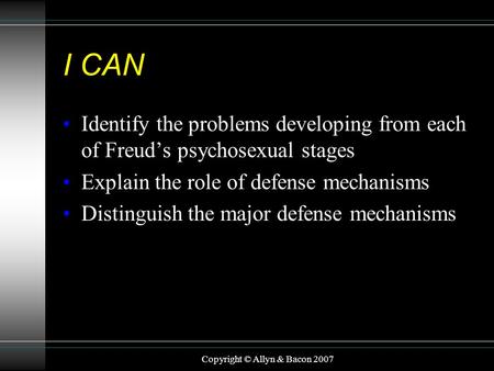 I CAN Identify the problems developing from each of Freud’s psychosexual stages Explain the role of defense mechanisms Distinguish the major defense mechanisms.