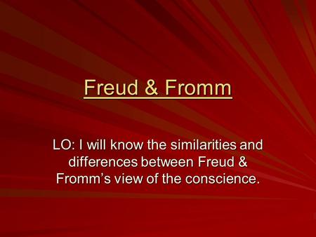 Freud & Fromm LO: I will know the similarities and differences between Freud & Fromm’s view of the conscience.