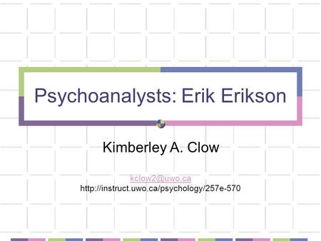 Psychoanalysts: Erik Erikson Kimberley A. Clow