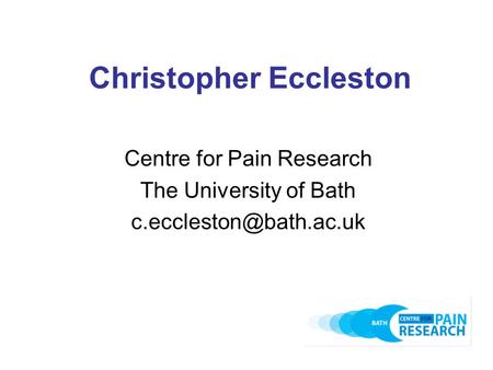 Christopher Eccleston Centre for Pain Research The University of Bath