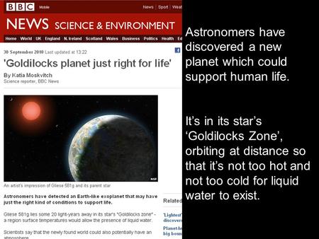 Astronomers have discovered a new planet which could support human life. It’s in its star’s ‘Goldilocks Zone’, orbiting at distance so that it’s not too.