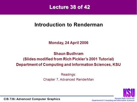 Kansas State University Department of Computing and Information Sciences CIS 736: Advanced Computer Graphics Monday, 24 April 2006 Shaun Budhram (Slides.