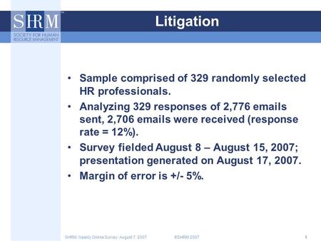 ©SHRM 2007SHRM Weekly Online Survey: August 7, 20071 Litigation Sample comprised of 329 randomly selected HR professionals. Analyzing 329 responses of.