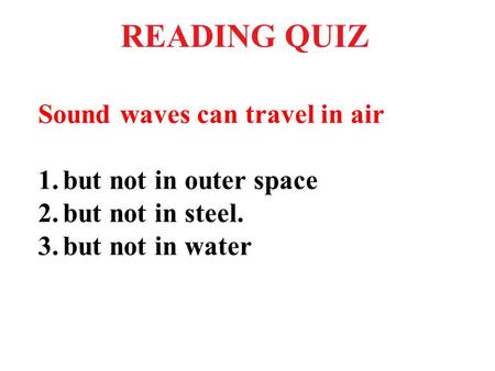 READING QUIZ Sound waves can travel in air but not in outer space