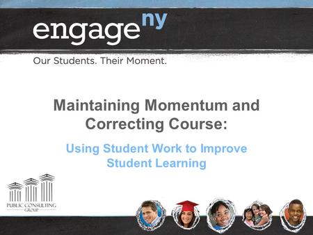 Using Student Work to Improve Student Learning Maintaining Momentum and Correcting Course: