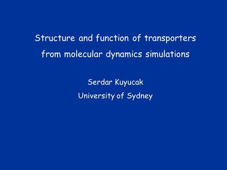 Structure and function of transporters from molecular dynamics simulations Serdar Kuyucak University of Sydney.