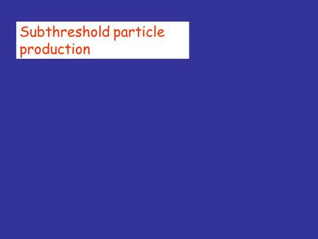 Subthreshold particle production. To produce a pion (mass ~ 140 MeV for charged pions, 135 MeV for neutral pions) in a NN collision, a lab energy of at.