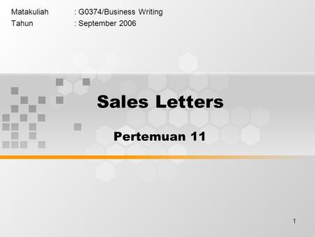 1 Matakuliah: G0374/Business Writing Tahun: September 2006 Sales Letters Pertemuan 11.