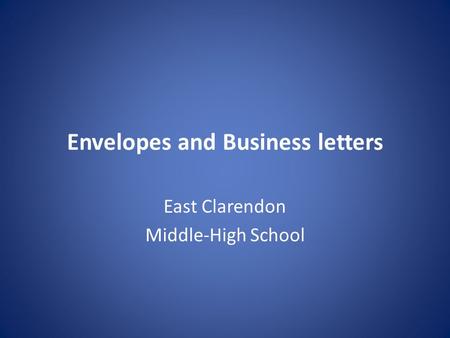 Envelopes and Business letters East Clarendon Middle-High School.