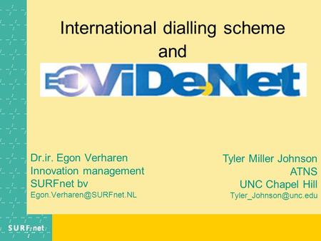 International dialling scheme and Dr.ir. Egon Verharen Innovation management SURFnet bv Tyler Miller Johnson ATNS UNC Chapel Hill.