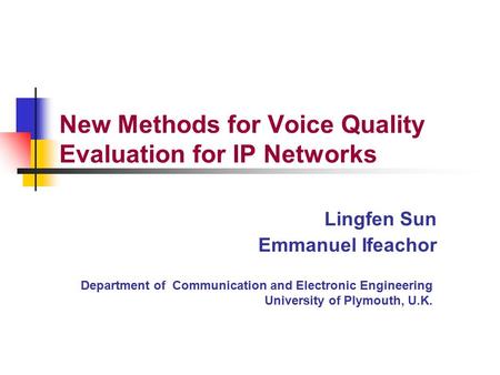 Department of Communication and Electronic Engineering University of Plymouth, U.K. Lingfen Sun Emmanuel Ifeachor New Methods for Voice Quality Evaluation.