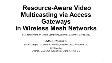 Resource-Aware Video Multicasting via Access Gateways in Wireless Mesh Networks IEEE Transactions on Mobile Computing,Volume 11,Number 6,June 2012 Authors.