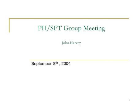 1 PH/SFT Group Meeting John Harvey September 8 th, 2004.