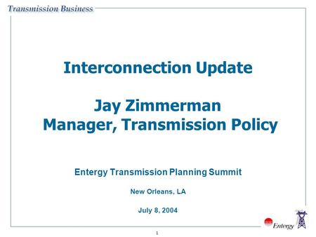 1 Interconnection Update Jay Zimmerman Manager, Transmission Policy Entergy Transmission Planning Summit New Orleans, LA July 8, 2004.