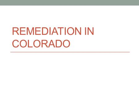 REMEDIATION IN COLORADO. COLORADO GEAR UP SUCCESS.