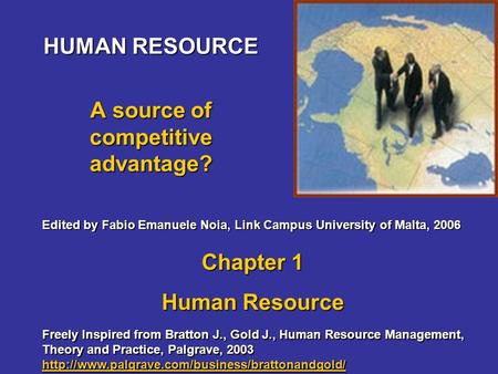 HUMAN RESOURCE A source of competitive advantage? Freely Inspired from Bratton J., Gold J., Human Resource Management, Theory and Practice, Palgrave, 2003.