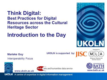 A centre of expertise in digital information management www.ukoln.ac.uk UKOLN is supported by: Think Digital: Best Practices for Digital Resources across.