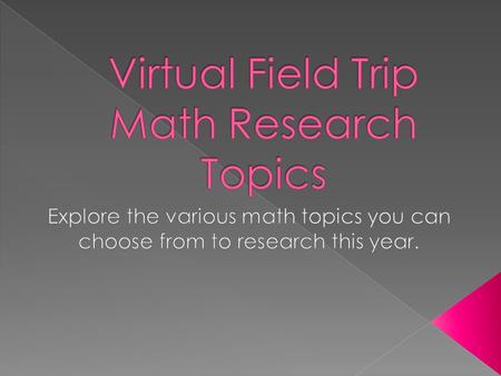  Tessellations  Fractals  Math in Rollercoasters  Topology  Fibonacci Sequence  Pascal's Triangle  Zeno’s Paradox  Conic Sections  Codes and.