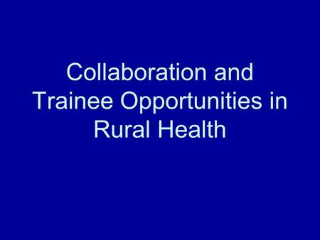 Collaboration and Trainee Opportunities in Rural Health.