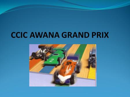 CCIC AWANA GRAND PRIX. What Is Grand Prix Race? A special AWANA event Clubbers race small wooden cars created by themselves, with the help of parents.