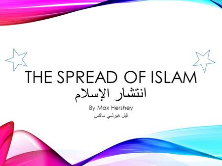 THE SPREAD OF ISLAM انتشار الإسلام By Max Hershey قبل هيرشي ماكس.