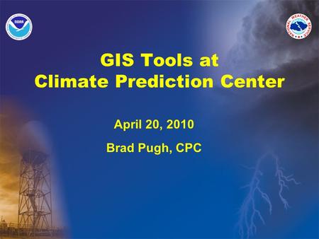 GIS Tools at Climate Prediction Center April 20, 2010 Brad Pugh, CPC.