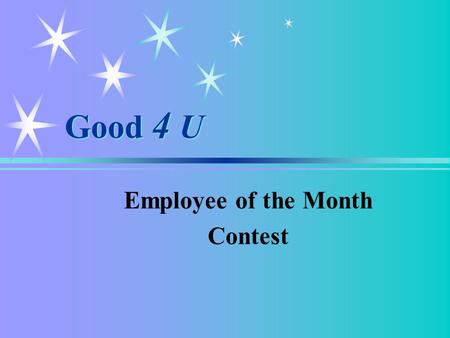 Good 4 U Employee of the Month Contest. The Rules  The voting period for each monthly contest runs from the first to the twentieth of each month.  Each.