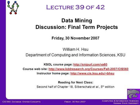 Computing & Information Sciences Kansas State University Friday. 30 Nov 2007CIS 560: Database System Concepts Lecture 39 of 42 Friday, 30 November 2007.