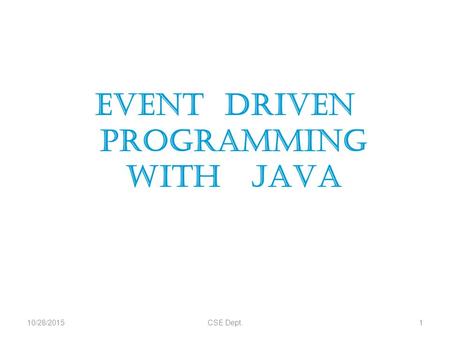 EVENT DRIVEN PROGRAMMING WITH JAVA 10/28/2015CSE Dept.1.