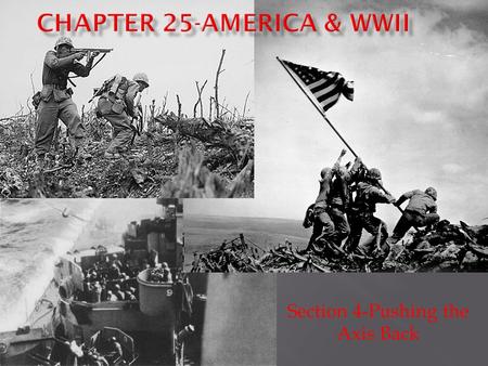 Section 4-Pushing the Axis Back.  Jan ‘43 – Casablanca Conference  Increase bombing of Germany  Attack Sicily  German oil, railroads, & aircraft destroyed.