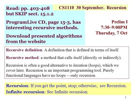 1 Recursion: If you get the point, stop; otherwise, see Recursion. Infinite recursion: See Infinite recursion. Read: pp. 403-408 but SKIP sect. 15.1.2.