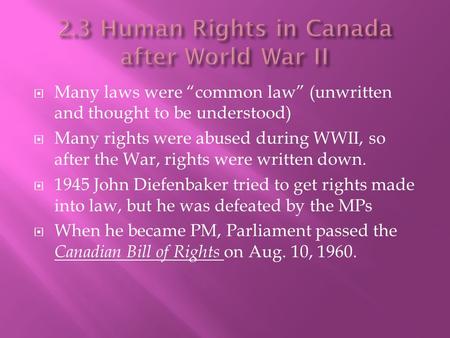  Many laws were “common law” (unwritten and thought to be understood)  Many rights were abused during WWII, so after the War, rights were written down.