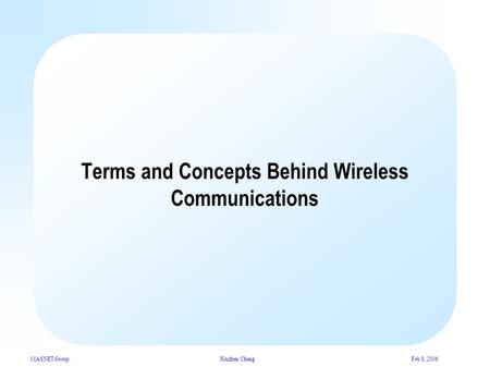 MASNET GroupXiuzhen ChengFeb 8, 2006 Terms and Concepts Behind Wireless Communications.