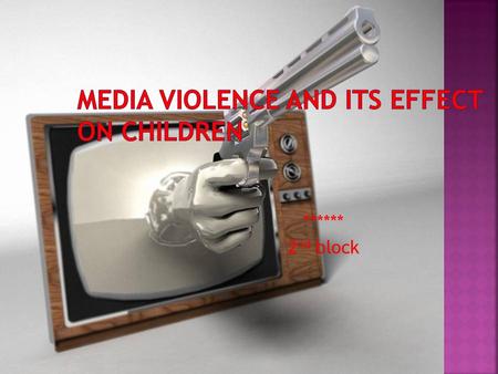 ****** 2 nd block.  Thesis: Media Violence affects children because children mimic what they see around them. In this power point you will see the.