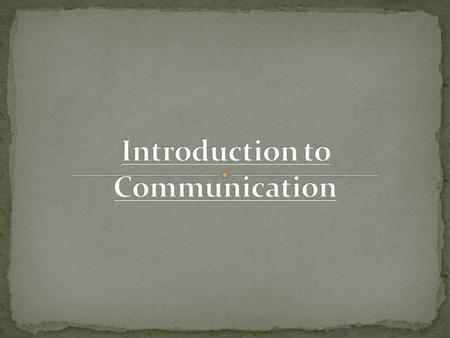 Communication  Process of creating meaning though symbolic interaction  Process of sending/receiving messages Verbal Nonverbal Characteristics of Communication.