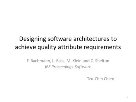 Designing software architectures to achieve quality attribute requirements F. Bachmann, L. Bass, M. Klein and C. Shelton IEE Proceedings Software Tzu-Chin.