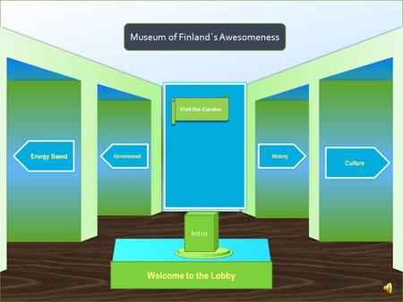 Welcome to the Lobby Energy Based Government Culture History Museum of Finland`s Awesomeness Visit the Curator Intro.