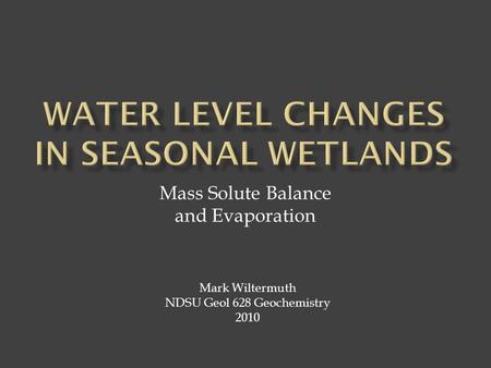 Mass Solute Balance and Evaporation Mark Wiltermuth NDSU Geol 628 Geochemistry 2010.