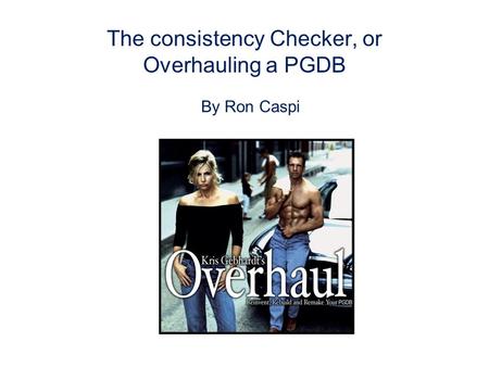 The consistency Checker, or Overhauling a PGDB By Ron Caspi.