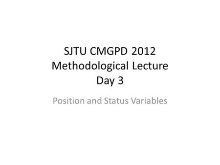 SJTU CMGPD 2012 Methodological Lecture Day 3 Position and Status Variables.