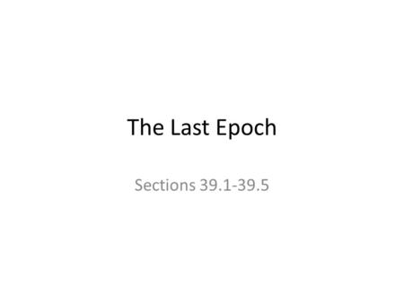 The Last Epoch Sections 39.1-39.5. Reminders Don’t forget about weekly reflections… Should I drop the 2 lowest weekly reflections? Should I drop the 3.