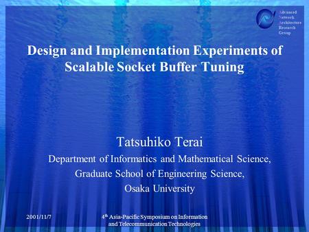 Advanced Network Architecture Research Group 2001/11/74 th Asia-Pacific Symposium on Information and Telecommunication Technologies Design and Implementation.