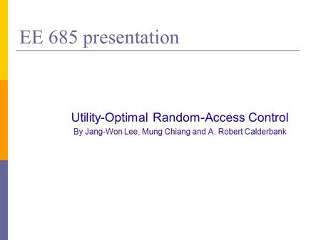 EE 685 presentation Utility-Optimal Random-Access Control By Jang-Won Lee, Mung Chiang and A. Robert Calderbank.