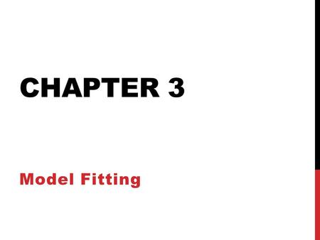 CHAPTER 3 Model Fitting. Introduction Possible tasks when analyzing a collection of data points: Fitting a selected model type or types to the data Choosing.