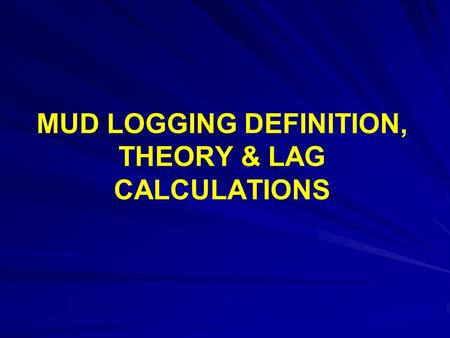 MUD LOGGING DEFINITION, THEORY & LAG CALCULATIONS