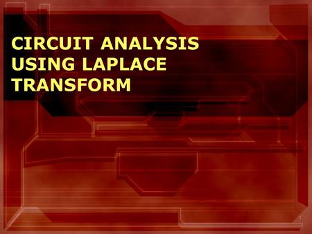 CIRCUIT ANALYSIS USING LAPLACE TRANSFORM