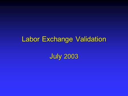 Labor Exchange Validation July 2003. Labor Exchange Reporting ETA 9002 has five sections ETA 9002 has five sections –9002 A & B reports on job seeker.