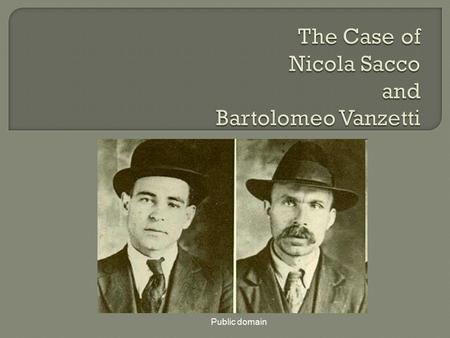 Public domain. Nicola Sacco was born in Torremaggiore, Italy in 1891. Sacco was one of the five million Italians who immigrated to the United States between.