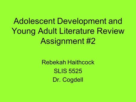 Adolescent Development and Young Adult Literature Review Assignment #2 Rebekah Haithcock SLIS 5525 Dr. Cogdell.